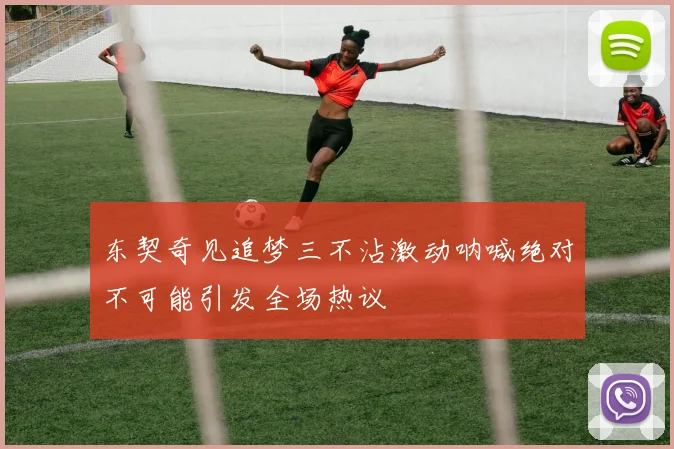 东契奇见追梦三不沾激动呐喊绝对不可能引发全场热议
