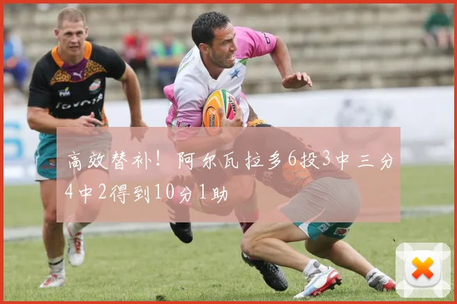 高效替补！阿尔瓦拉多6投3中三分4中2得到10分1助