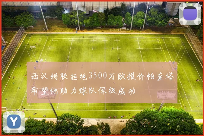 西汉姆联拒绝3500万欧报价帕奎塔希望他助力球队保级成功