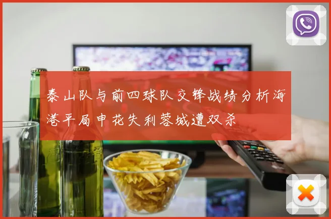 泰山队与前四球队交锋战绩分析海港平局申花失利蓉城遭双杀