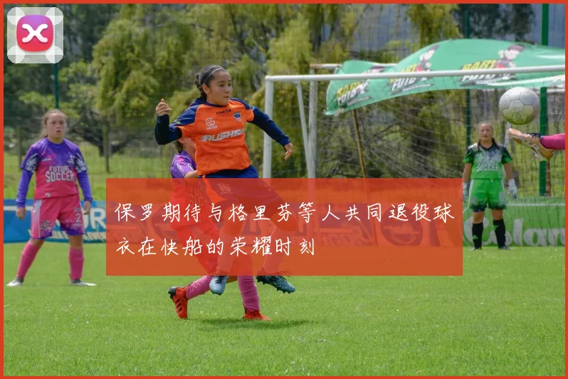 保罗期待与格里芬等人共同退役球衣在快船的荣耀时刻