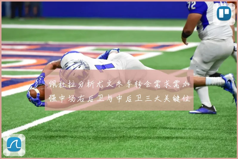 佩杜拉分析尤文冬季转会需求需加强中场右后卫与中后卫三大关键位置